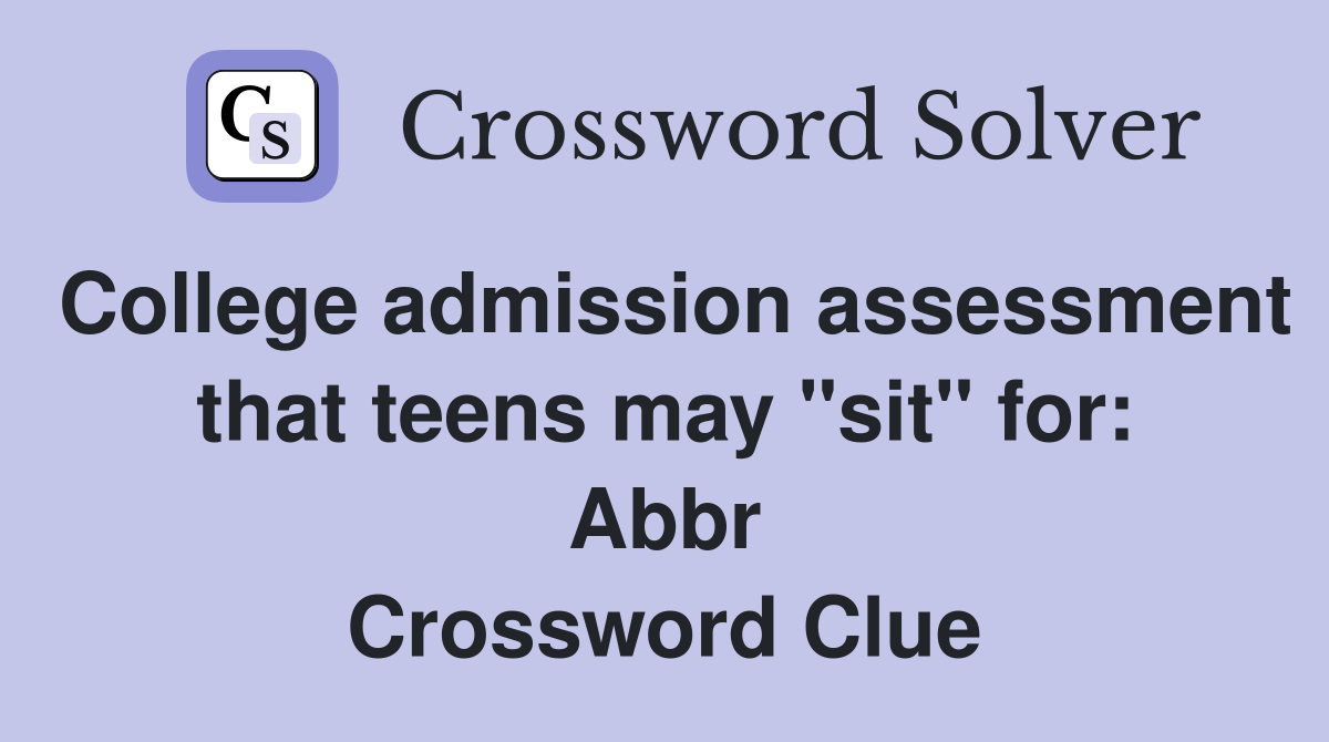 College admission assessment that teens may "sit" for Abbr